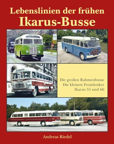 Lebenslinien der frühen Ikarus-Busse: Die großen Rahmenbusse - Die kleinen Frontlenker - Ikarus 55 und 66 von Bildverlag Bttger GbR